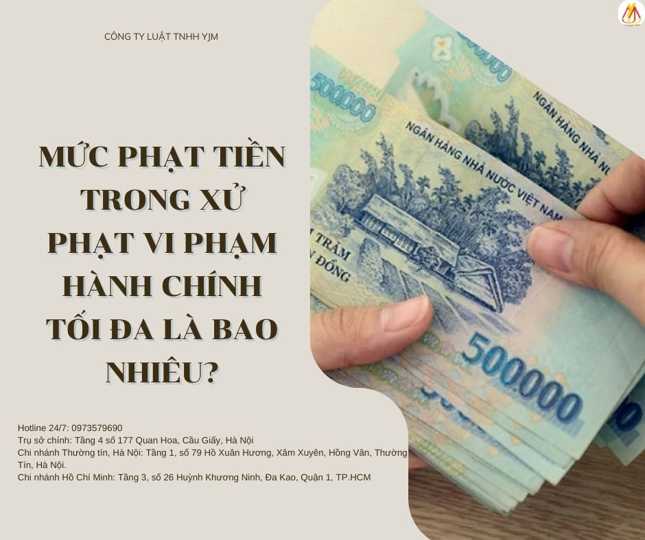 MỨC PHẠT TIỀN TRONG XỬ PHẠT VI PHẠM HÀNH CHÍNH TỐI ĐA LÀ BAO NHIÊU?